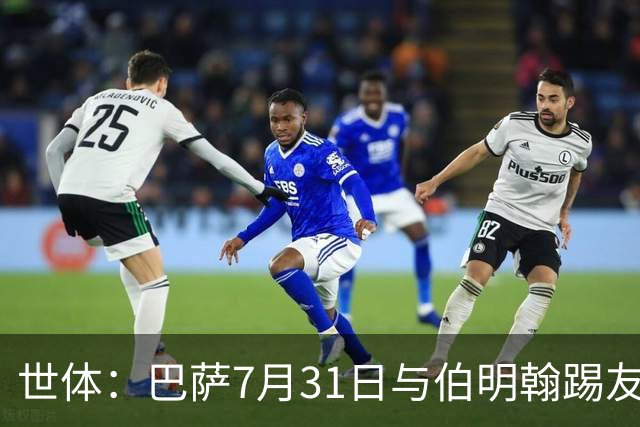 世体：巴萨7月31日与伯明翰踢友谊赛，已排除去阿根廷踢河床
