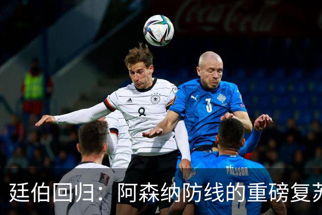 廷伯回归：阿森纳防线的重磅复苏与战术重塑