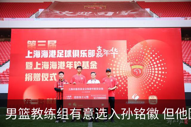 男篮教练组有意选入孙铭徽 但他因伤病缺席