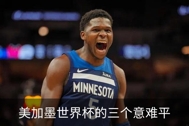 美加墨世界杯的三个意难平
