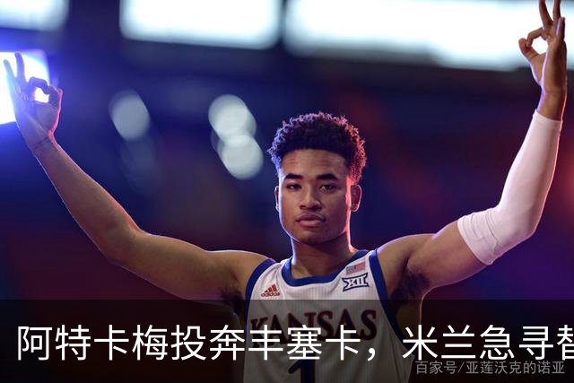 阿特卡梅投奔丰塞卡，米兰急寻替代者，摩洛哥国脚成首选